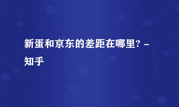 新蛋和京东的差距在哪里? - 知乎
