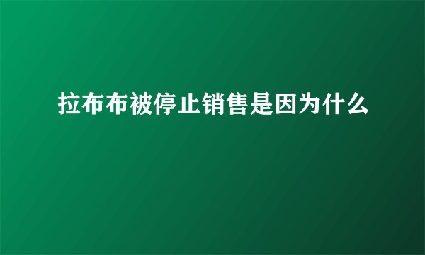 拉布布被停止销售是因为什么