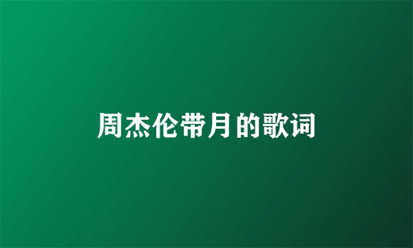 周杰伦带月的歌词