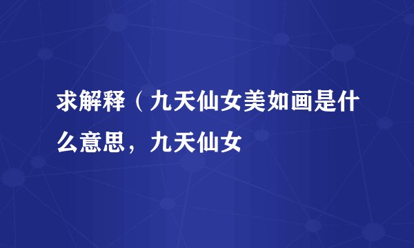 求解释（九天仙女美如画是什么意思，九天仙女
