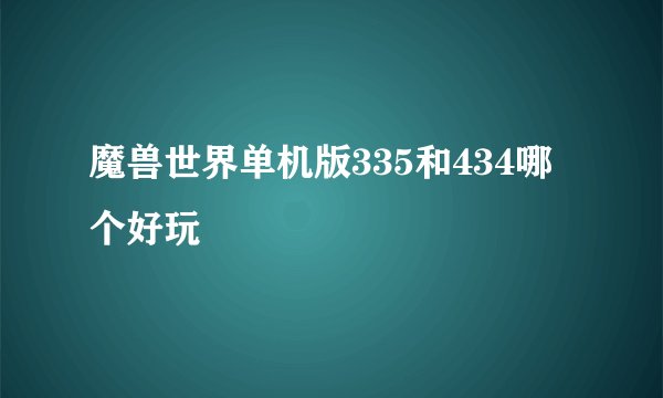 魔兽世界单机版335和434哪个好玩
