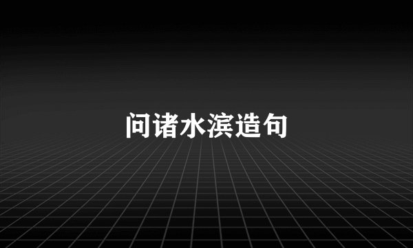 问诸水滨造句