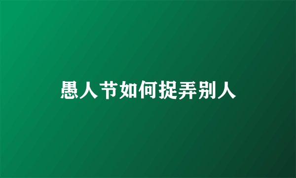 愚人节如何捉弄别人