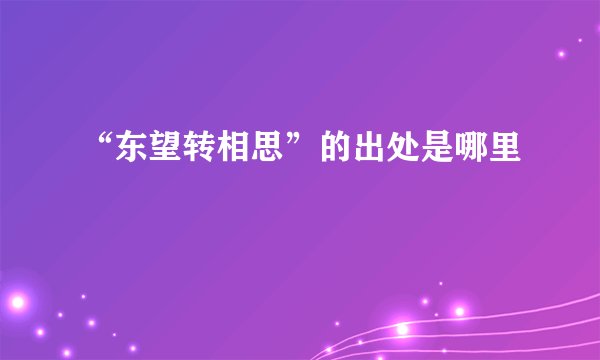 “东望转相思”的出处是哪里
