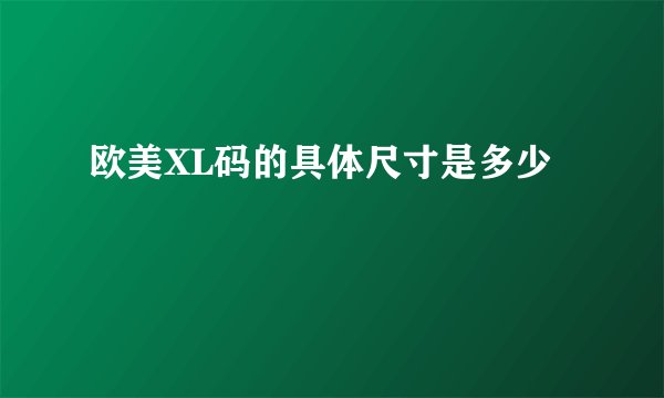欧美XL码的具体尺寸是多少