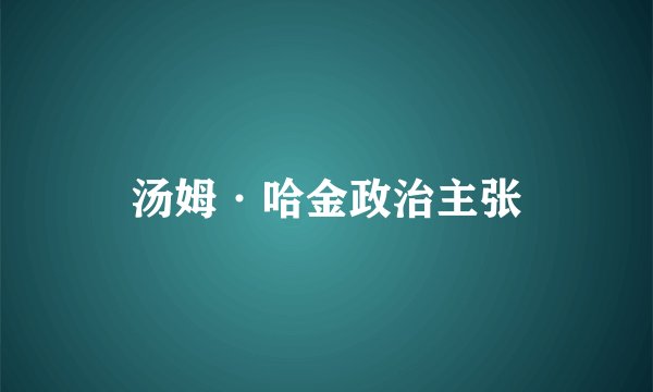 汤姆·哈金政治主张