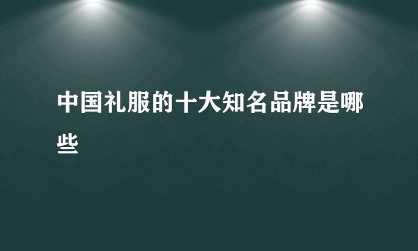 中国礼服的十大知名品牌是哪些
