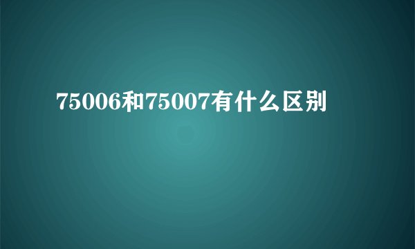 75006和75007有什么区别