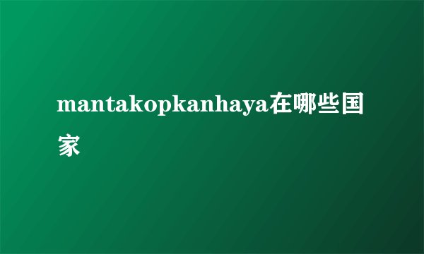 mantakopkanhaya在哪些国家