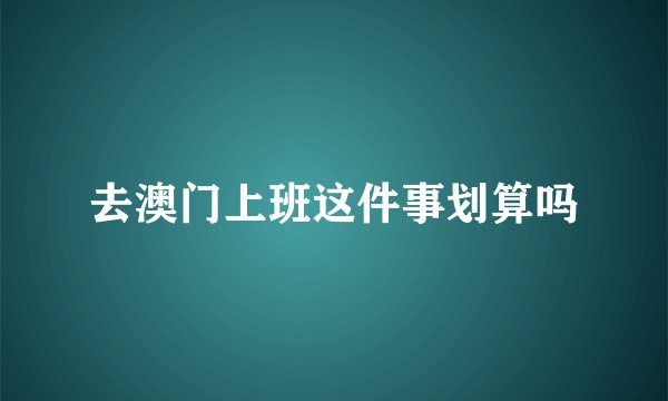 去澳门上班这件事划算吗