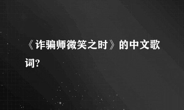 《诈骗师微笑之时》的中文歌词?