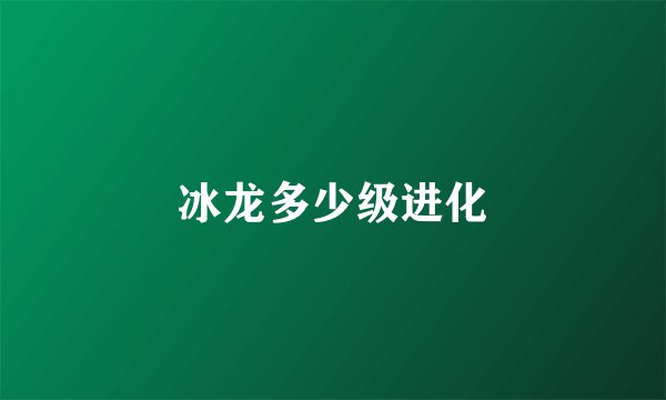 冰龙多少级进化