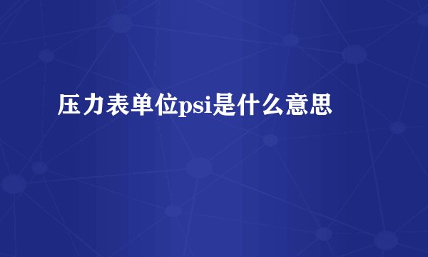压力表单位psi是什么意思