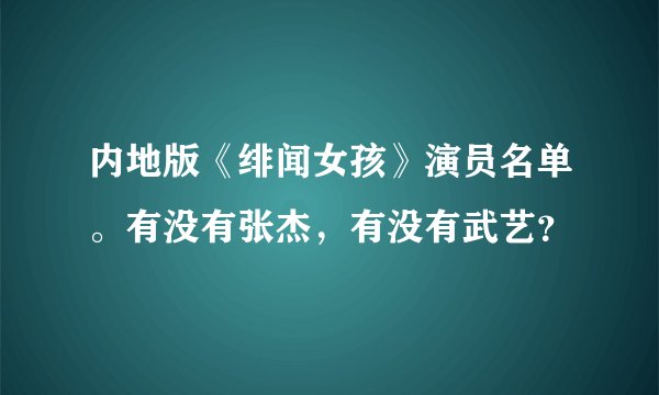 内地版《绯闻女孩》演员名单。有没有张杰，有没有武艺？