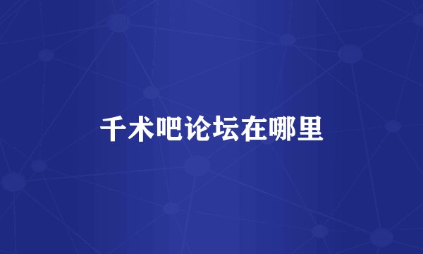 千术吧论坛在哪里