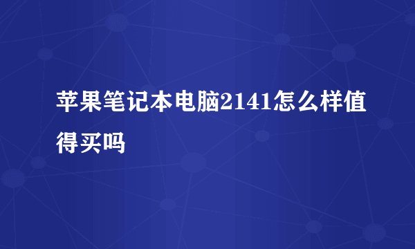 苹果笔记本电脑2141怎么样值得买吗
