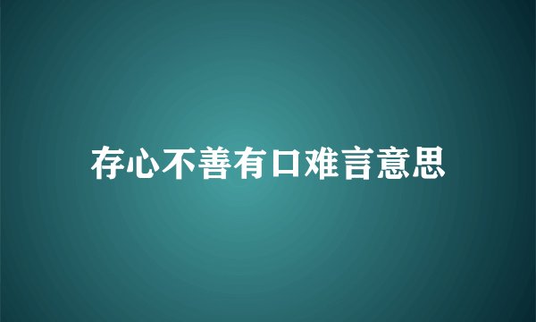 存心不善有口难言意思