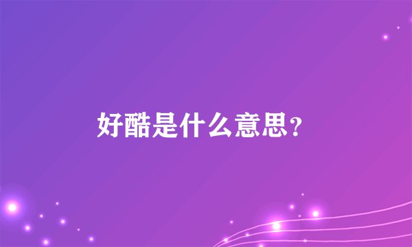 好酷是什么意思？