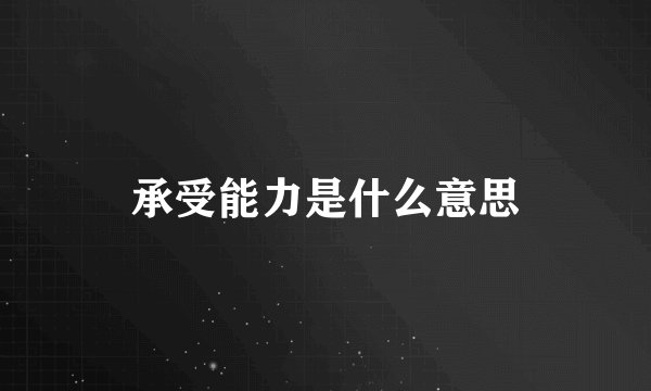 承受能力是什么意思