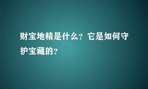 财宝地精是什么？它是如何守护宝藏的？