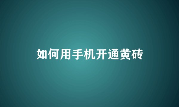 如何用手机开通黄砖