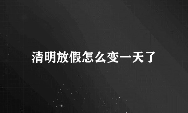 清明放假怎么变一天了