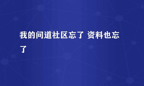我的问道社区忘了 资料也忘了
