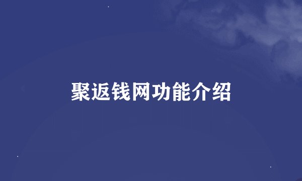 聚返钱网功能介绍