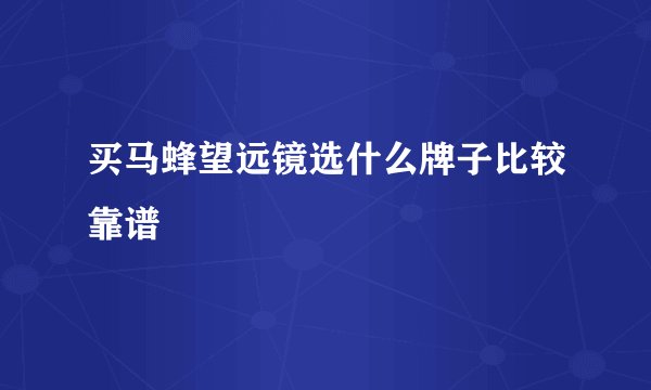 买马蜂望远镜选什么牌子比较靠谱