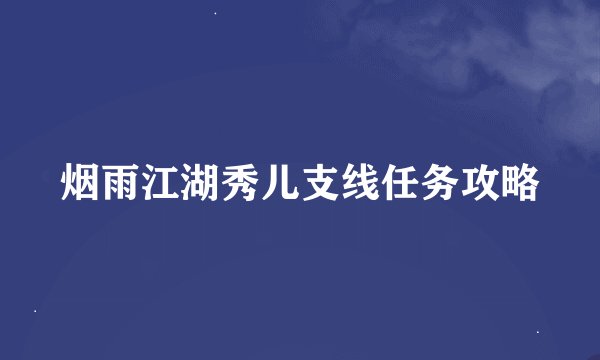 烟雨江湖秀儿支线任务攻略