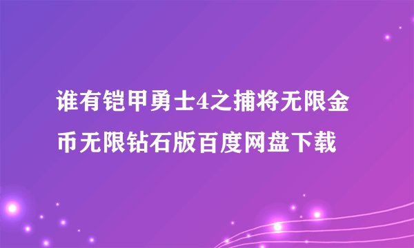 谁有铠甲勇士4之捕将无限金币无限钻石版百度网盘下载