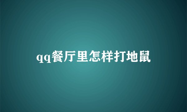 qq餐厅里怎样打地鼠