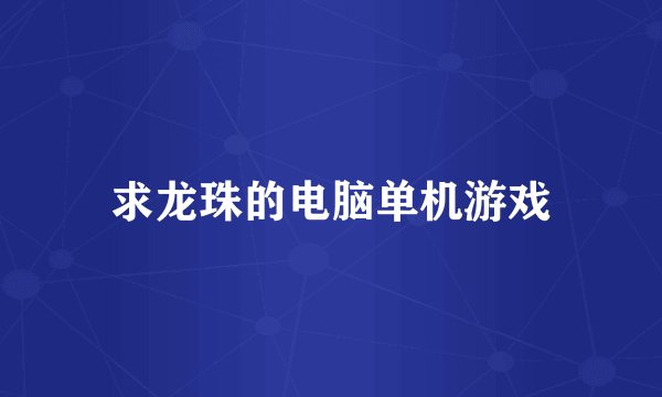 求龙珠的电脑单机游戏