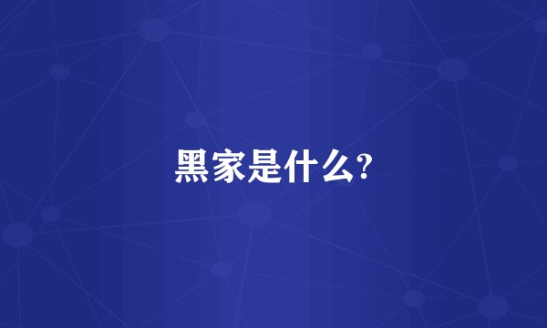 黑家是什么?