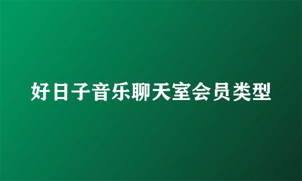 好日子音乐聊天室会员类型