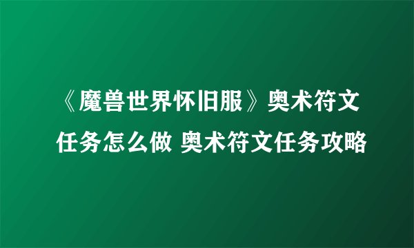 《魔兽世界怀旧服》奥术符文任务怎么做 奥术符文任务攻略