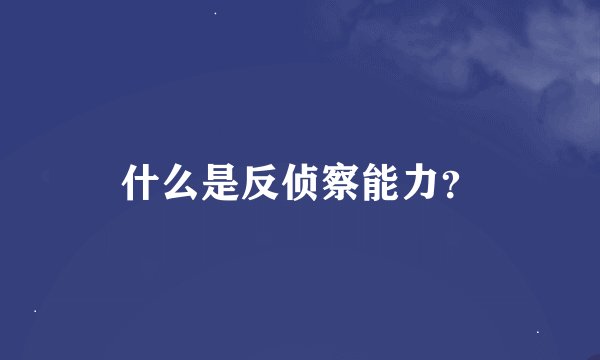 什么是反侦察能力？