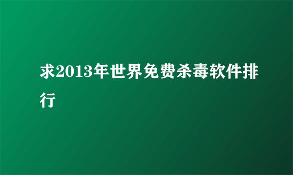 求2013年世界免费杀毒软件排行