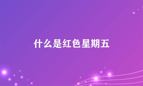 什么是红色星期五