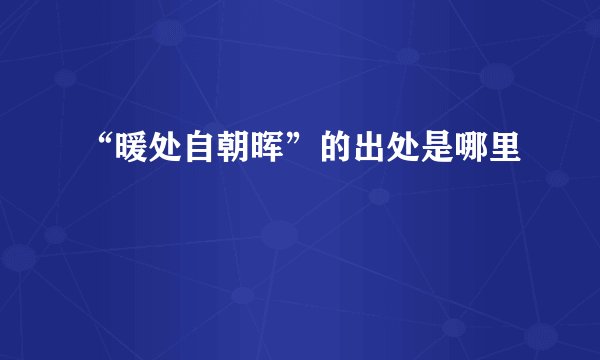 “暖处自朝晖”的出处是哪里
