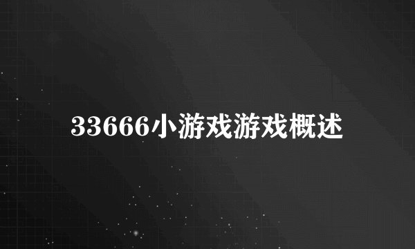 33666小游戏游戏概述