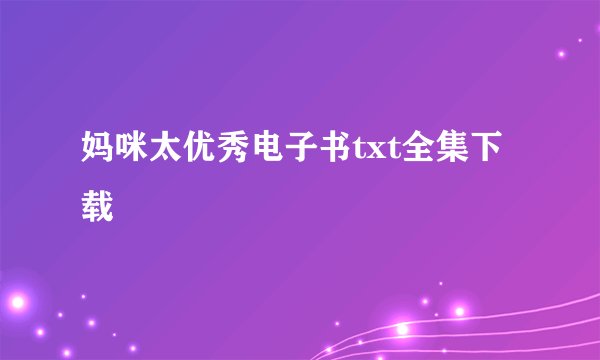 妈咪太优秀电子书txt全集下载