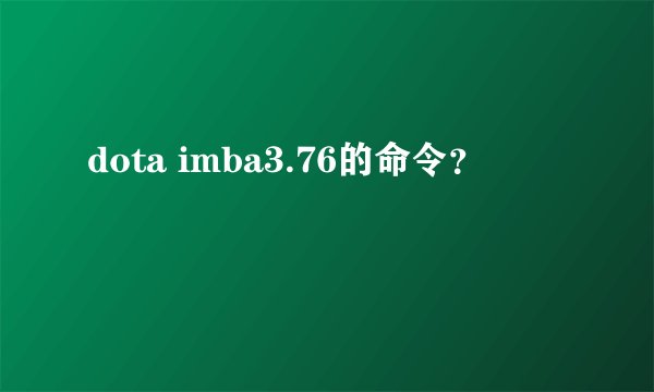 dota imba3.76的命令？