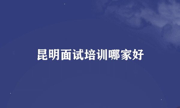 昆明面试培训哪家好