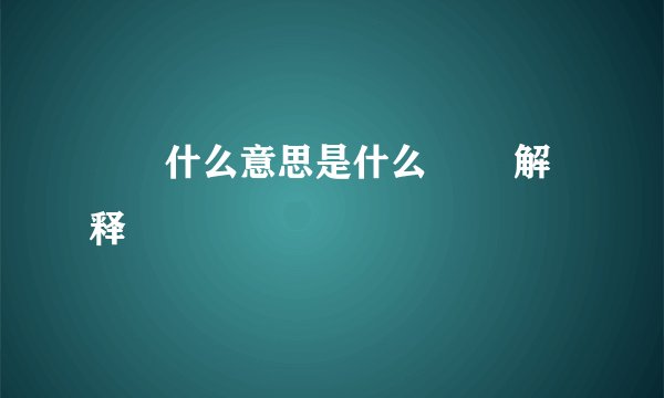 囧囧什么意思是什么 囧囧解释