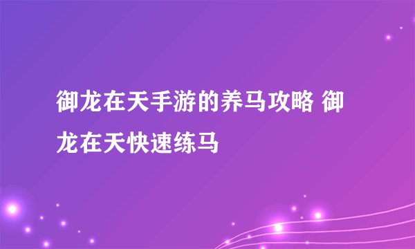 御龙在天手游的养马攻略 御龙在天快速练马
