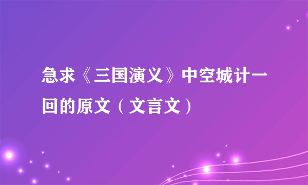 急求《三国演义》中空城计一回的原文（文言文）