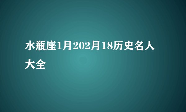 水瓶座1月202月18历史名人大全