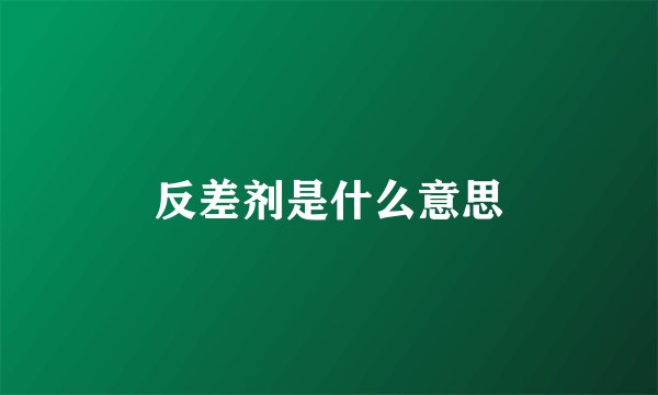 反差剂是什么意思