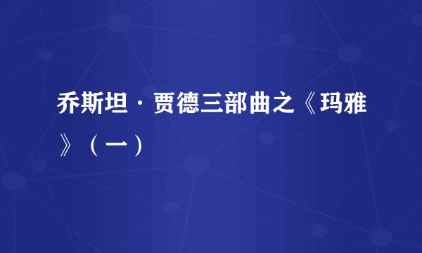 乔斯坦·贾德三部曲之《玛雅》（一）